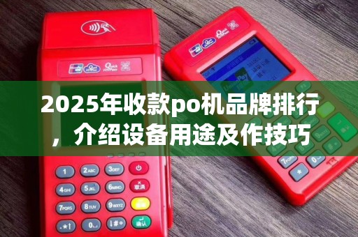 2025年收款po机品牌排行，介绍设备用途及作技巧