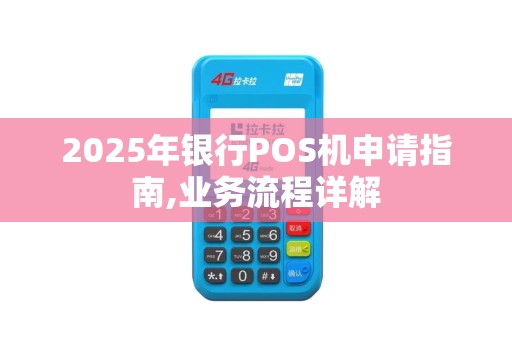 2025年银行POS机申请指南,业务流程详解