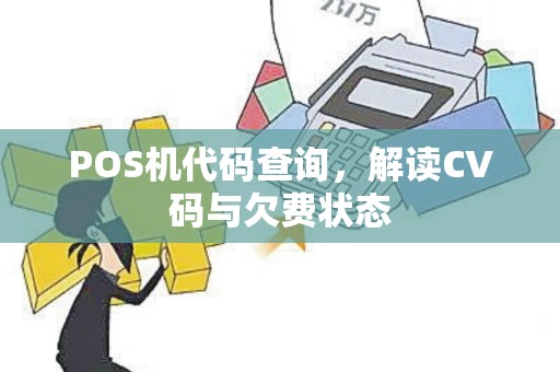 POS机代码查询,解读CV码与欠费状态