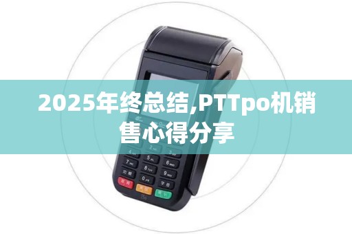 2025年终总结,PTTpo机销售心得分享