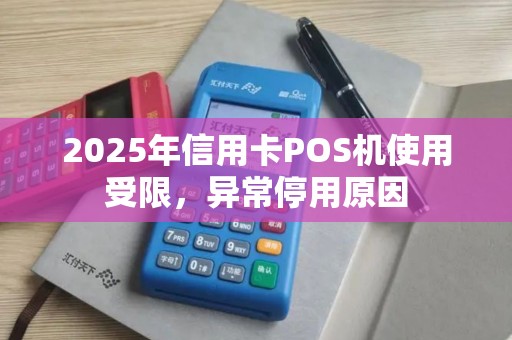 2025年信用卡POS机使用受限,异常停用原因