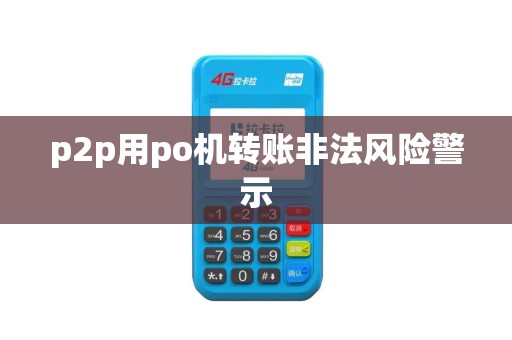 p2p用po机转账非法风险警示