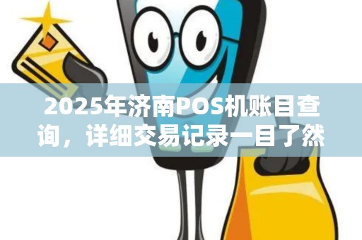 2025年济南POS机账目查询,详细交易记录一目了然
