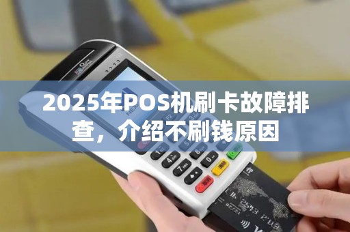 2025年POS机刷卡故障排查,介绍不刷钱原因