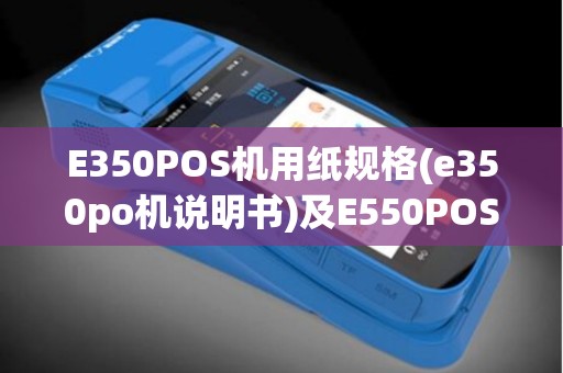 E350POS机用纸规格(e350po机说明书)及E550POS机作步骤