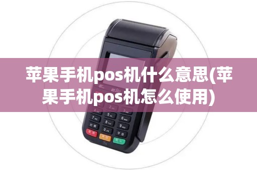 苹果手机pos机什么意思(苹果手机pos机怎么使用)