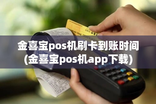 金喜宝pos机刷卡到账时间(金喜宝pos机app下载)