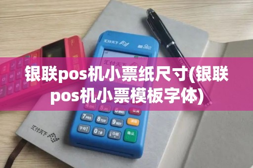 银联pos机小票纸尺寸(银联pos机小票模板字体)