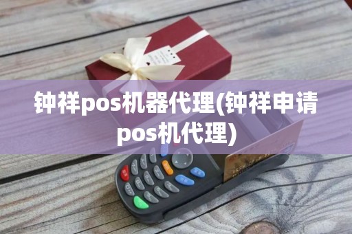钟祥pos机器代理(钟祥申请pos机代理)