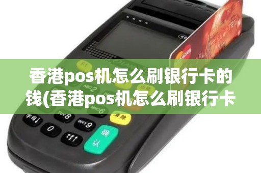香港pos机怎么刷银行卡的钱(香港pos机怎么刷银行卡)