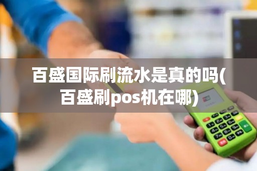 百盛国际刷流水是真的吗(百盛刷pos机在哪)
