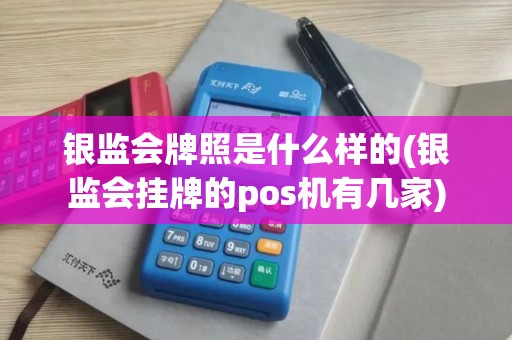 银监会牌照是什么样的(银监会挂牌的pos机有几家)