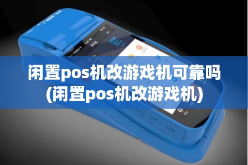 闲置pos机改游戏机可靠吗(闲置pos机改游戏机)