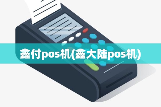 鑫付pos机(鑫大陆pos机)