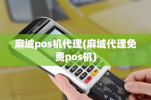 麻城pos机代理(麻城代理免费pos机)