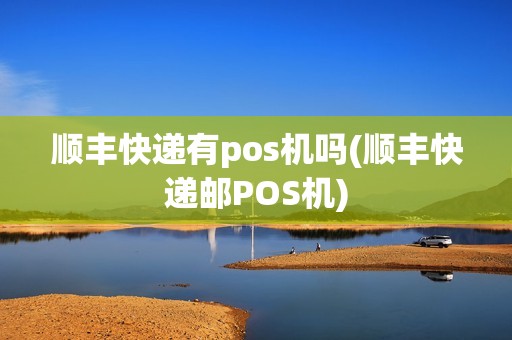 顺丰快递有pos机吗(顺丰快递邮POS机)