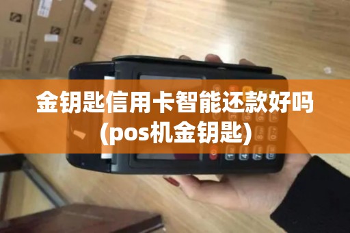 金钥匙信用卡智能还款好吗(pos机金钥匙)