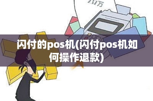 闪付的pos机(闪付pos机如何操作退款)