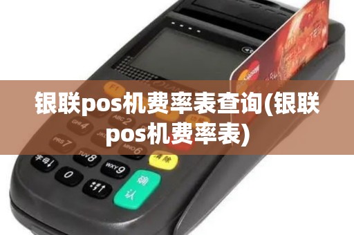 银联pos机费率表查询(银联pos机费率表)