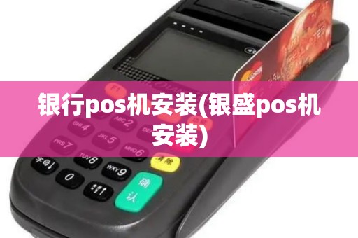 银行pos机安装(银盛pos机安装)