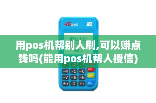 用pos机帮别人刷,可以赚点钱吗(能用pos机帮人授信)