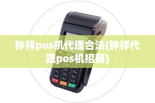 钟祥pos机代理合法(钟祥代理pos机招商)