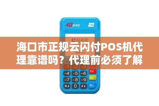 海口市正规云闪付POS机代理靠谱吗？代理前必须了解的5大内幕！