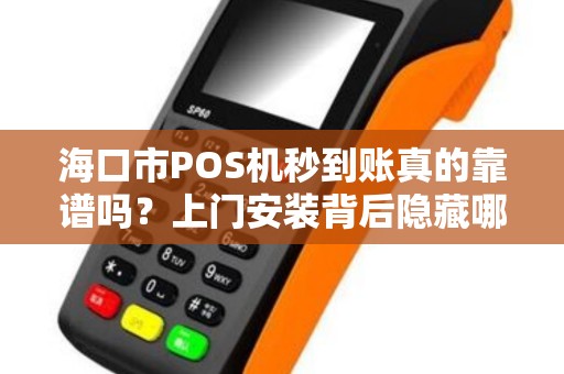 海口市POS机秒到账真的靠谱吗？上门安装背后隐藏哪些猫腻？