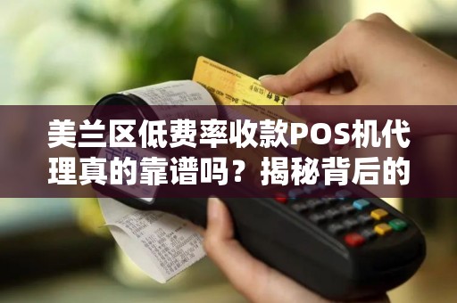 美兰区低费率收款POS机代理真的靠谱吗？揭秘背后的5大陷阱！