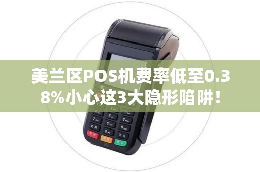 美兰区POS机费率低至0.38%小心这3大隐形陷阱！