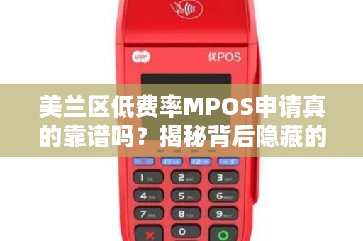 美兰区低费率MPOS申请真的靠谱吗？揭秘背后隐藏的3大陷阱！