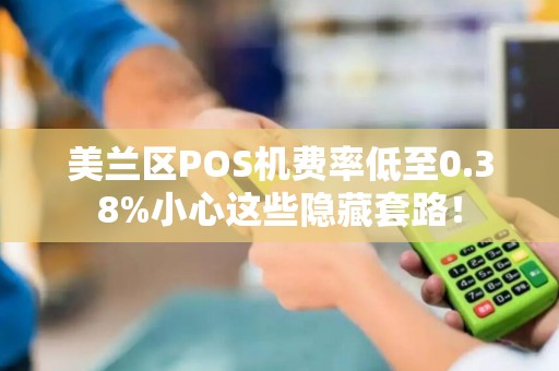 美兰区POS机费率低至0.38%小心这些隐藏套路！