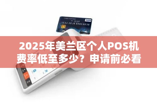 2025年美兰区个人POS机费率低至多少?申请前必看的5大陷阱!