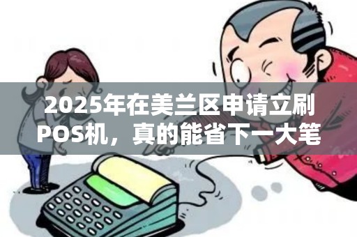 2025年在美兰区申请立刷POS机,真的能省下一大笔钱吗? 2025年在美兰区申请立刷POS机,真的能省下一大笔钱吗?