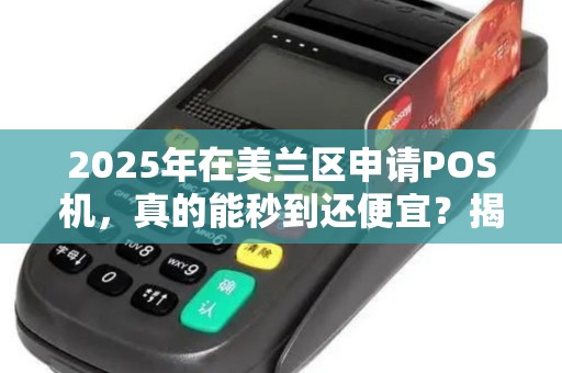 2025年在美兰区申请POS机，真的能秒到还便宜？揭秘背后真相！