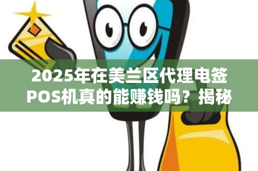2025年在美兰区代理电签POS机真的能赚钱吗?揭秘低成本创业的真相!