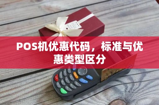 POS机优惠代码,标准与优惠类型区分