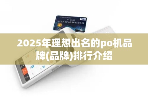 2025年理想出名的po机品牌(品牌)排行介绍