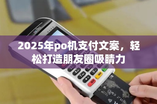 2025年po机支付文案，轻松打造朋友圈吸睛力