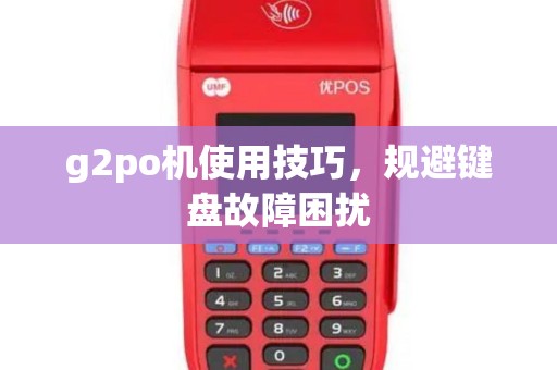 g2po机使用技巧，规避键盘故障困扰