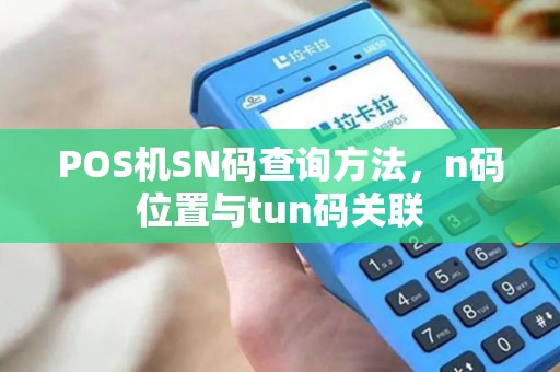POS机SN码查询方法，n码位置与tun码关联