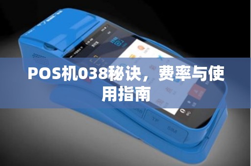 POS机038秘诀,费率与使用指南 POS机038秘诀,费率与使用指南