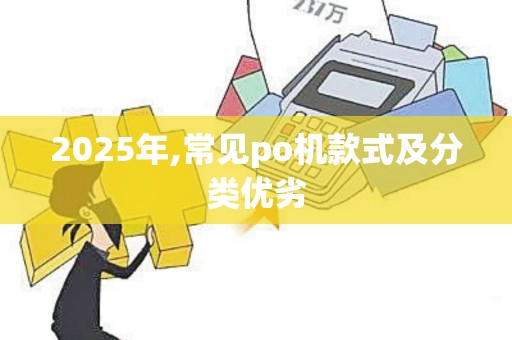 2025年,常见po机款式及分类优劣