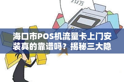 海口市POS机流量卡上门安装真的靠谱吗？揭秘三大隐藏风险！