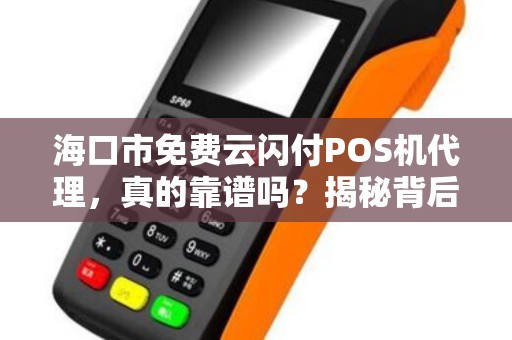 海口市免费云闪付POS机代理,真的靠谱吗?揭秘背后的5大陷阱!