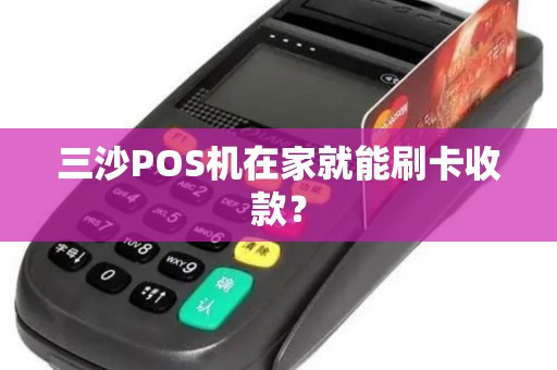 三沙POS机在家就能刷卡收款? 三沙POS机在家就能刷卡收款?