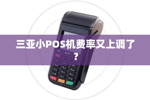 三亚小POS机费率又上调了?