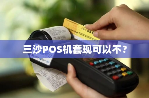 三沙POS机套现可以不?