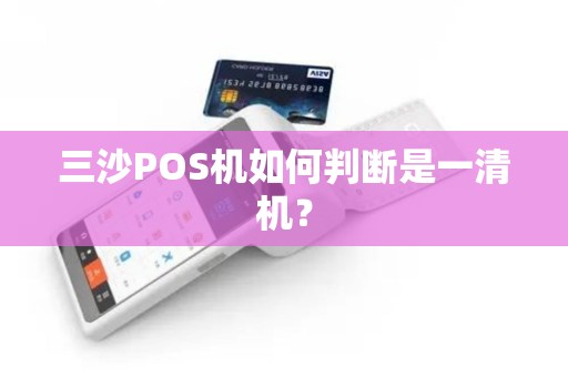 三沙POS机如何判断是一清机？