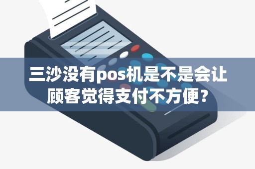 三沙没有pos机是不是会让顾客觉得支付不方便？